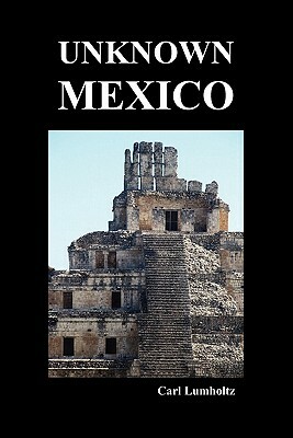 Unknown Mexico (Paperback) by Carl Lumholtz