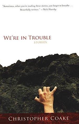 We're in Trouble: Stories by Christopher Coake, Christopher Coake