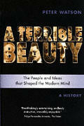 A Terrible Beauty: The People and Ideas That Shaped the Modern Mind: A History by Peter Watson