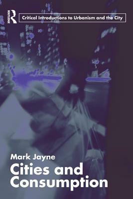 Cities and Consumption by Mark Jayne