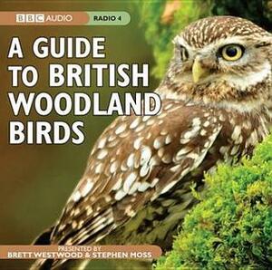 A Guide To British Woodland Birds by Brett Westwood, Chris Watson, Stephen Moss