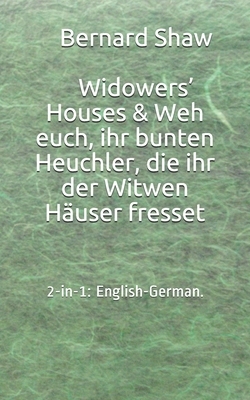 2-in-1: English-German. Widowers' Houses & Weh euch, ihr bunten Heuchler, die ihr der Witwen Häuser fresset by Vitaly Baziyan, George Bernard Shaw