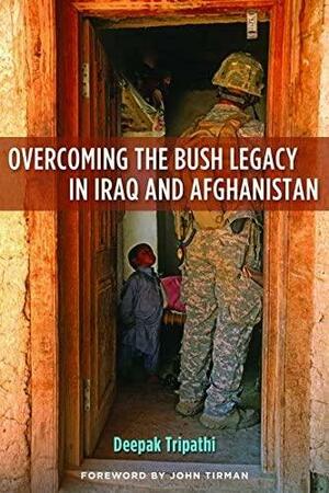 Overcoming the Bush Legacy in Iraq and Afghanistan by John Tirman, Deepak Tripathi