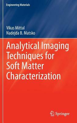 Analytical Imaging Techniques for Soft Matter Characterization by Vikas Mittal, Nadejda B. Matsko