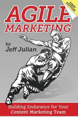 Agile Marketing: Building Endurance for Your Content Marketing Efforts by Jeff Julian