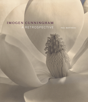 Imogen Cunningham: A Retrospective by Paul Martineau