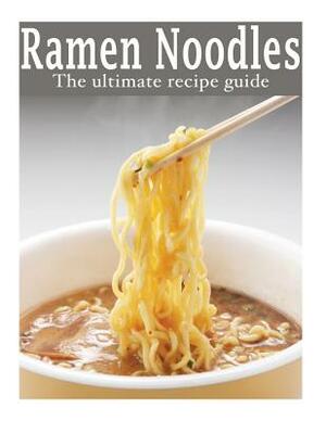 Ramen Noodles: The Ultimate Recipe Guide by Jacob Palmar