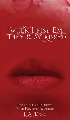 When I Kiss Em, They Stay Kissed by L. a. Davis