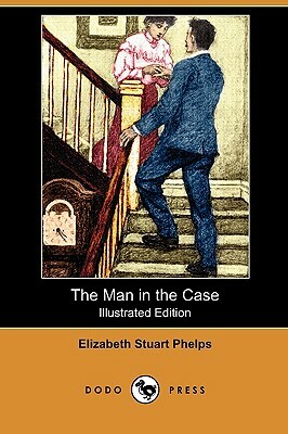 The Man in the Case (Illustrated Edition) (Dodo Press) by Elizabeth Stuart Phelps