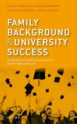 Family Background and University Success: Differences in Higher Education Access and Outcomes in England by John Micklewright, Lorraine Dearden, Claire Crawford