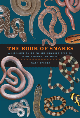 The Book of Snakes: A Life-Size Guide to Six Hundred Species from Around the World by Mark O'Shea