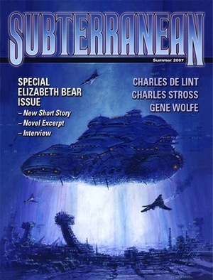 Subterranean Magazine Summer 2007 by Rachel Swirsky, Elizabeth Bear, Charles Stross, C.S.E. Cooney, Mike Resnick, Gene Wolfe, Charles de Lint, Joe R. Lansdale, William Schafer