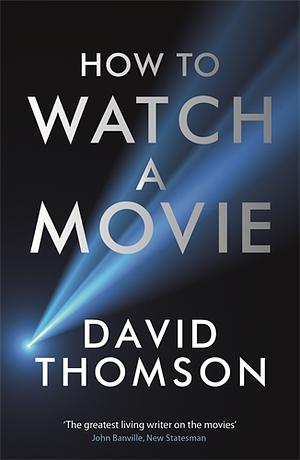 How to Watch a Movie by David Thomson