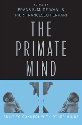 The Primate Mind: Built to Connect with Other Minds by 