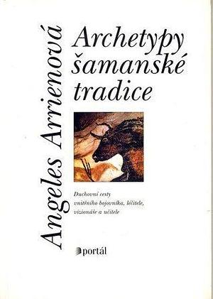 Archetypy šamanské tradice by Angeles Arrien, Angeles Arrien