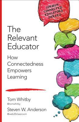 The Relevant Educator: How Connectedness Empowers Learning by Tom Whitby, Steven W. Anderson