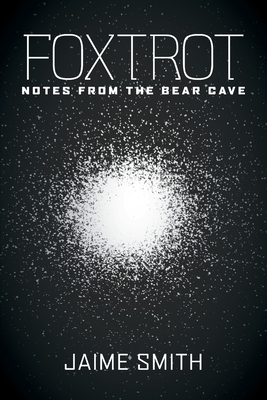 Foxtrot: Notes from the Bear Cave by Jaime Smith