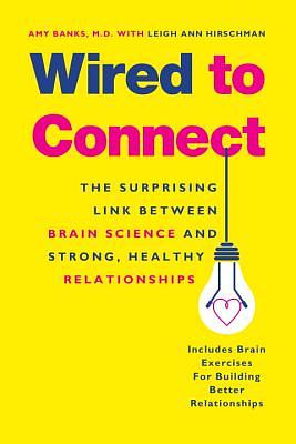 Wired to Connect: The Surprising Link Between Brain Science and Strong, Healthy Relationships by Leigh Ann Hirschman, Amy Banks