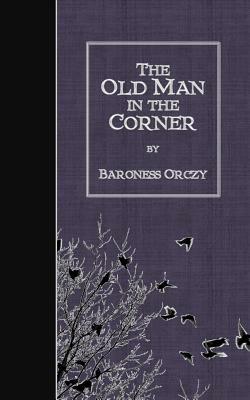 The Old Man in the Corner by Baroness Orczy