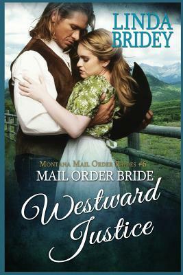 Mail Order Bride: Westward Justice: A Clean Historical Mail Order Bride Romance Novel by Linda Bridey