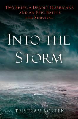 Into the Storm: Two Ships, a Deadly Hurricane, and an Epic Battle for Survival by Tristram Korten