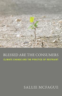 Blessed are the Consumers by Sallie McFague, Sallie McFague