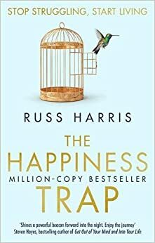 The Happiness Trap: Stop Struggling, Start Living by Russ Harris
