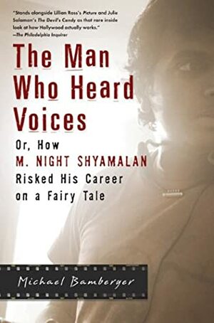 The Man Who Heard Voices: Or, How M. Night Shyamalan Risked His Career on a Fairy Tale and Lost by Michael Bamberger