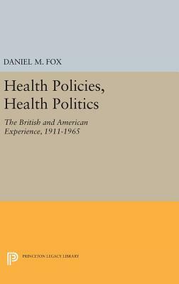 Health Policies, Health Politics: The British and American Experience, 1911-1965 by Daniel M. Fox