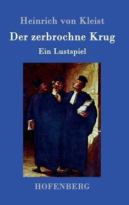 Der zerbrochne Krug: Ein Lustspiel by Heinrich von Kleist