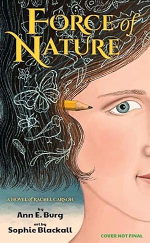 Force of Nature: A Novel of Rachel Carson by Ann E. Burg