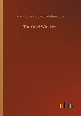 The Oriel Window by Mary Louisa Stewart Molesworth