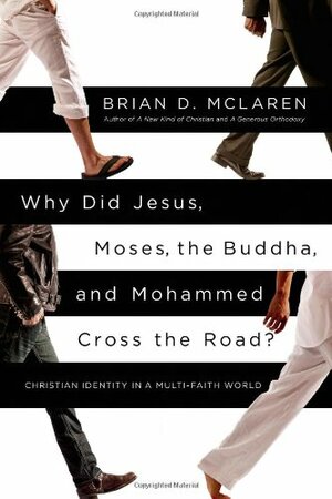 Why Did Jesus, Moses, the Buddha, and Mohammed Cross the Road?: Christian Identity in a Multi-Faith World by Brian D. McLaren