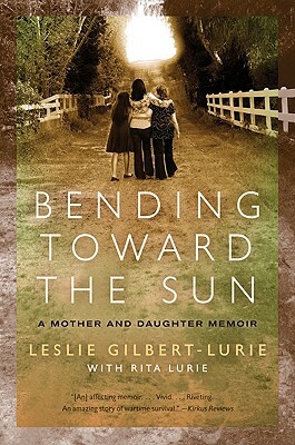 Bending Toward the Sun: A Mother and Daughter Memoir by Leslie Gilbert-Lurie