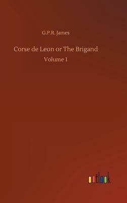 Corse de Leon or the Brigand by George Payne Rainsford James