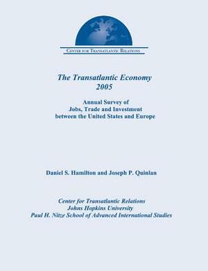 The Transatlantic Economy 2005: Annual Survey of Jobs, Trade and Investment Between the United States and Europe by Daniel S. Hamilton, Joseph P. Quinlan