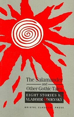 Odoevsky: The Salamander and Other Gothic Tales by V. F. Fvladimir Fe Odoevskiai, V. F. Odoevskii