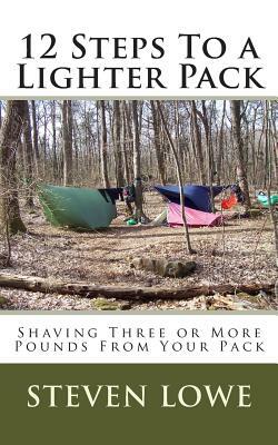 12 Steps To A Lighter Pack: Shaving three or more pounds from your pack by Steven Lowe
