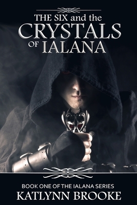 The Six and the Crystals of Ialana: Book One of the Ialana Series by Katlynn Brooke