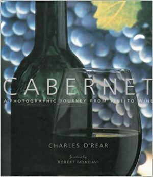 Cabernet: A Photographic Journey from Vine to Wine by Charles O'Rear, Michael Creedman