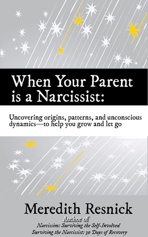 When Your Parent Is a Narcissist by Meredith Resnick