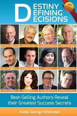 Destiny Defining Decisions: Best-Selling Entrepreneurs Reveal their Greatest Success Secrets by Steve Chandler, Marshall Goldsmith, Richard Koch