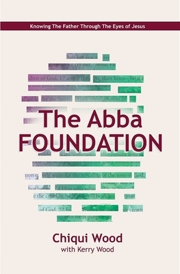 The Abba Foundation: Knowing the Father Through the Eyes of Jesus by Polo-Wood Chiqui