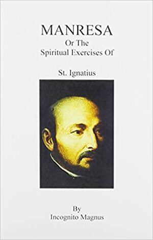 Manresa: The Spiritual Exercises of St. Ignatius by William Walker Atkinson, Magus Incognito