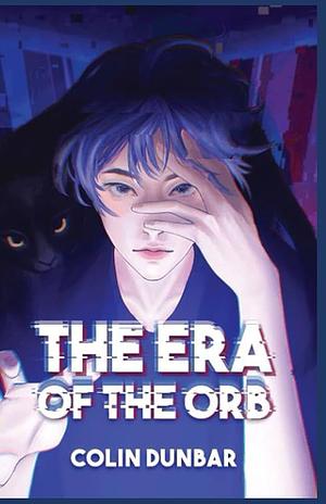 The Era of the Orb: Volume One by Colin Dunbar
