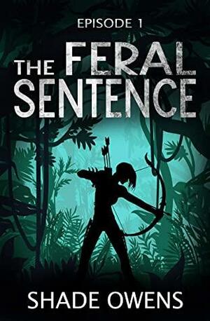The Feral Sentence - Episode 1 by Nikki Busch, Shade Owens