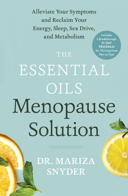 The Essential Oils Menopause Solution: Alleviate Your Symptoms and Reclaim Your Energy, Sleep, Sex Drive, and Metabolism by Mariza Snyder