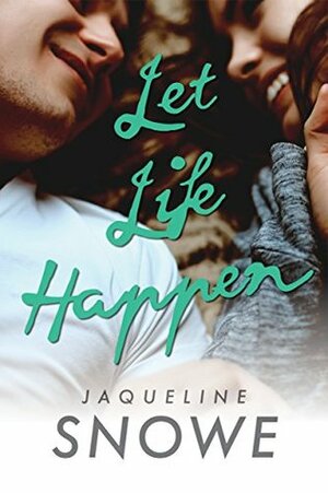 Let Life Happen by Jaqueline Snowe