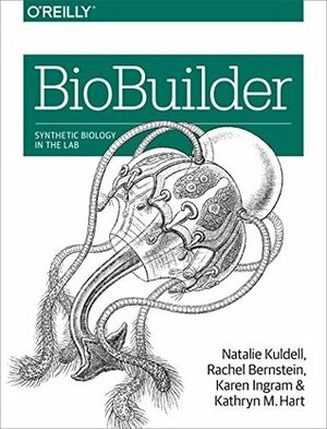 BioBuilder: Synthetic Biology in the Lab by Karen Ingram, Rachel Bernstein, Natalie Kuldell, Kathryn M. Hart
