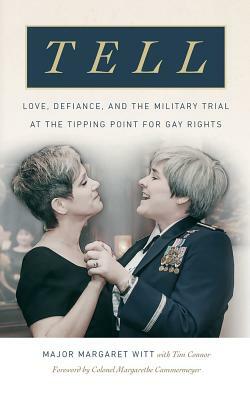 Tell: Love, Defiance, and the Military Trial at the Tipping Point for Gay Rights by Margaret Witt